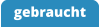 gebraucht